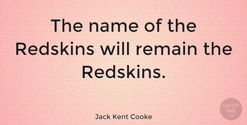 Jack Kent Cooke Quote About Names, Redskins: The Name Of The Redskins...