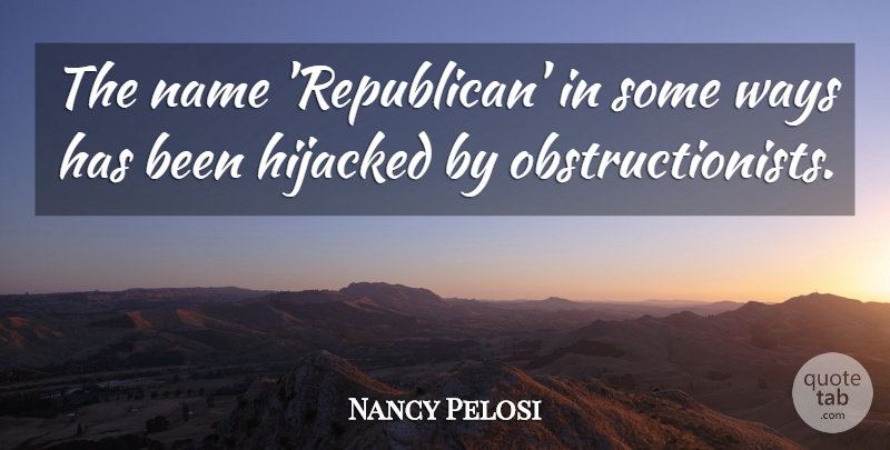 Nancy Pelosi Quote About Hijacked: The Name Republican In Some...