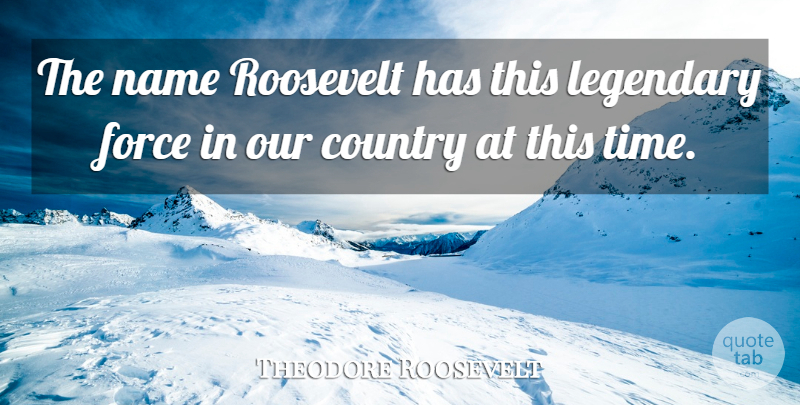 Theodore Roosevelt Quote About Country, Time, Names: The Name Roosevelt Has This...
