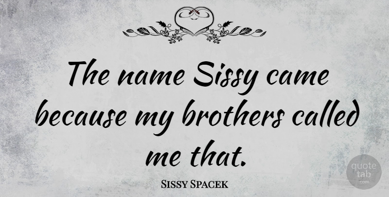 Sissy Spacek Quote About Brother, Names, My Brother: The Name Sissy Came Because...