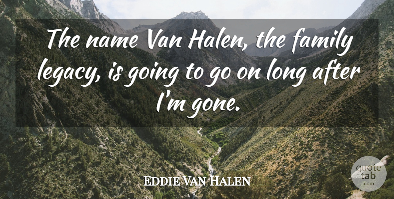 Eddie Van Halen Quote About Names, Long, Gone: The Name Van Halen The...