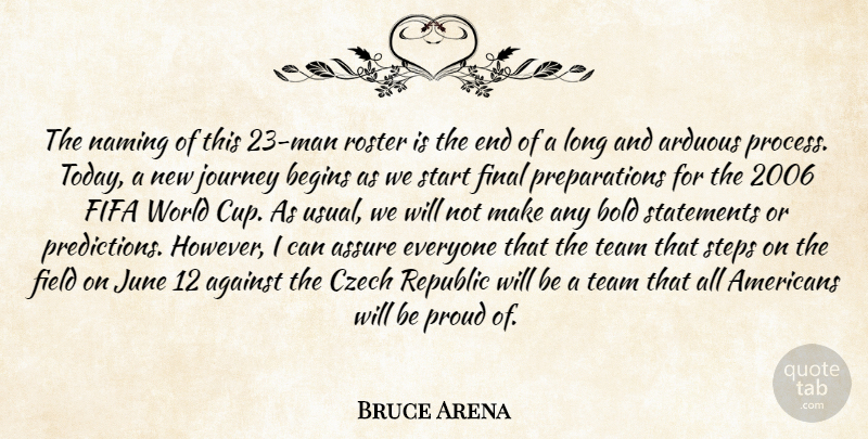 Bruce Arena Quote About Against, Arduous, Assure, Begins, Bold: The Naming Of This 23...