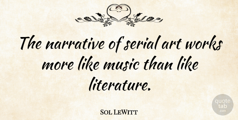 Sol LeWitt Quote About Art, Literature, Narrative: The Narrative Of Serial Art...