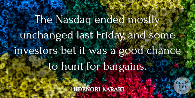 Hidenori Karaki Quote About Bet, Chance, Ended, Good, Hunt: The Nasdaq Ended Mostly Unchanged...