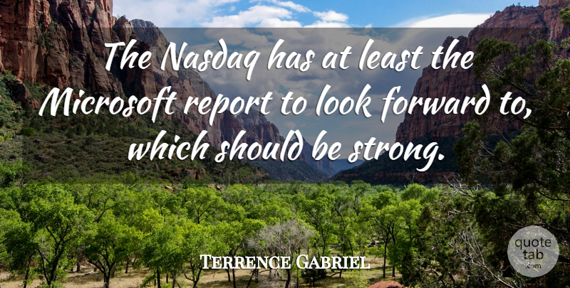 Terrence Gabriel Quote About Forward, Microsoft, Report: The Nasdaq Has At Least...