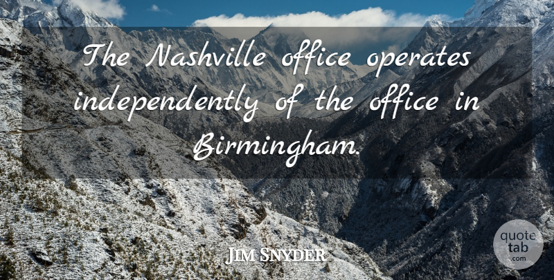 Jim Snyder Quote About Nashville, Office: The Nashville Office Operates Independently...