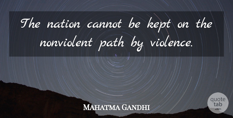Mahatma Gandhi Quote About Violence, Path, Nonviolence: The Nation Cannot Be Kept...