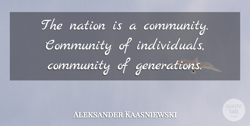 Aleksander Kwasniewski Quote About Communication, Community, Generations: The Nation Is A Community...