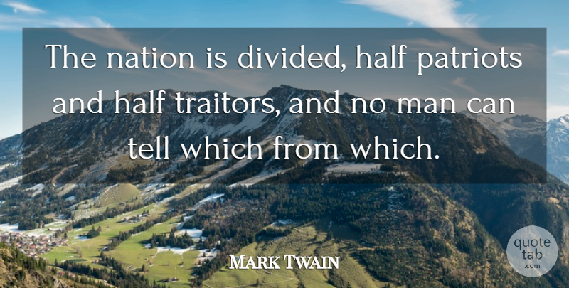 Mark Twain Quote About Men, Half, Patriot: The Nation Is Divided Half...