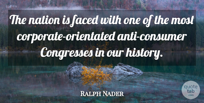 Ralph Nader Quote About Congress, Consumers, Nations: The Nation Is Faced With...