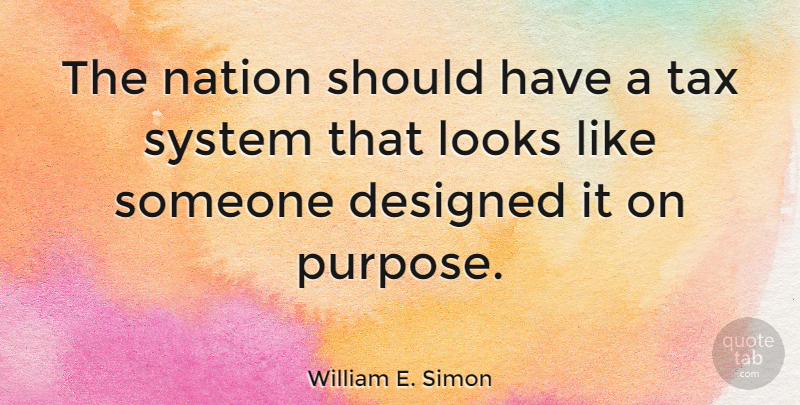 William E. Simon Quote About Designed, Looks, Purpose, System: The Nation Should Have A...