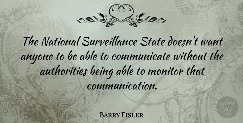 Barry Eisler Quote About Communication, Surveillance State, Want: The National Surveillance State Doesnt...