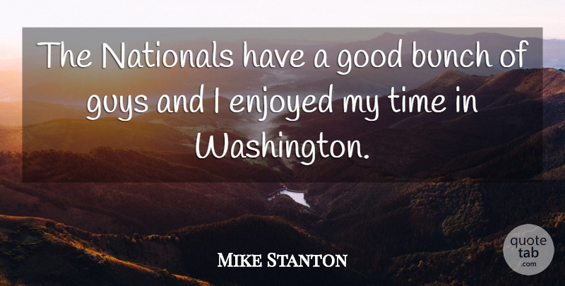 Mike Stanton Quote About Bunch, Enjoyed, Good, Guys, Nationals: The Nationals Have A Good...