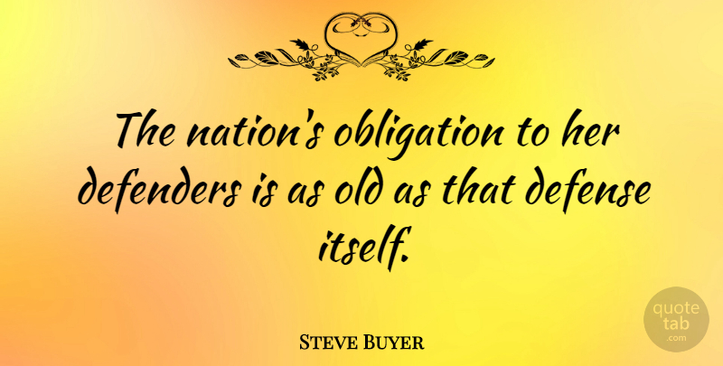 Steve Buyer Quote About Defense, Obligation, Defenders: The Nations Obligation To Her...