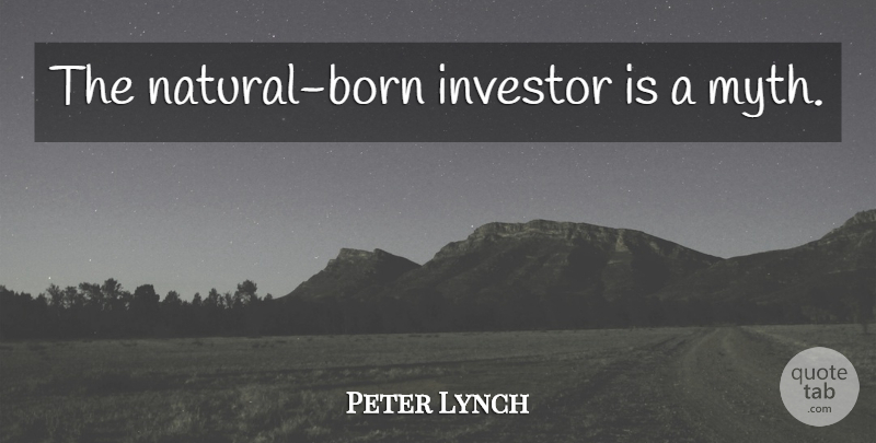 Peter Lynch Quote About Investing, Natural, Born: The Natural Born Investor Is...