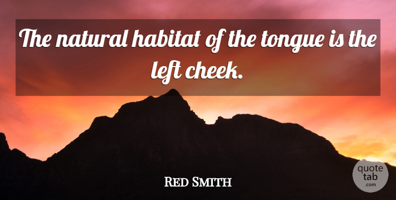 Red Smith Quote About Tongue, Habitat, Natural: The Natural Habitat Of The...