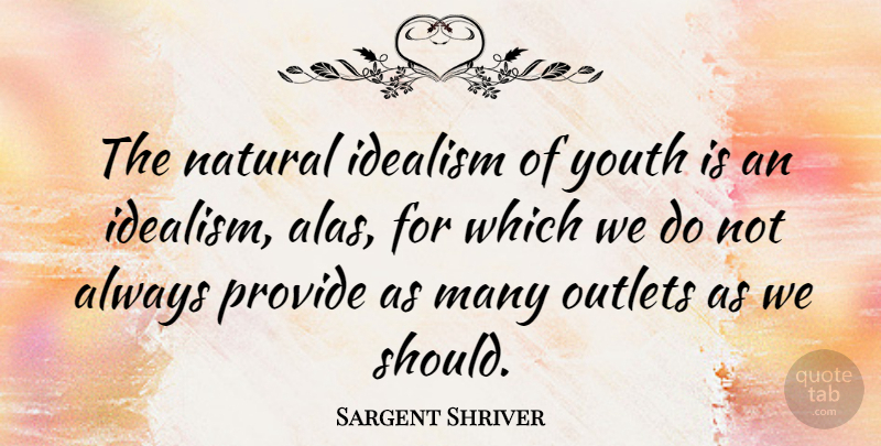 Sargent Shriver Quote About Youth, Natural, Should: The Natural Idealism Of Youth...
