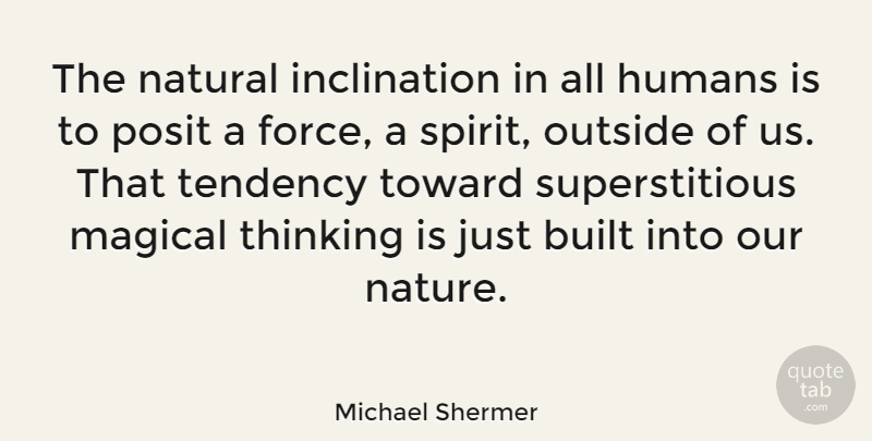 Michael Shermer Quote About Built, Humans, Magical, Natural, Nature: The Natural Inclination In All...