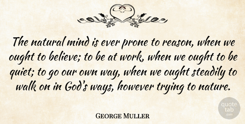 George Muller Quote About God, However, Mind, Natural, Nature: The Natural Mind Is Ever...