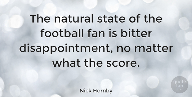 Nick Hornby Quote About Football, Disappointment, Matter: The Natural State Of The...