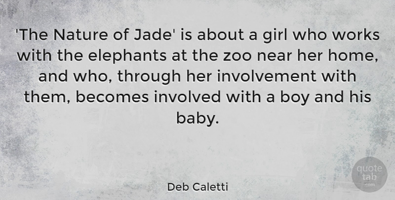 Deb Caletti Quote About Becomes, Boy, Elephants, Girl, Home: The Nature Of Jade Is...