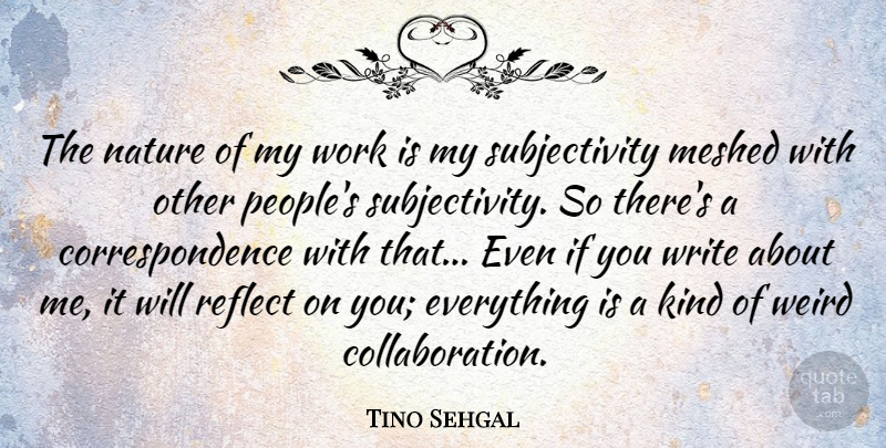 Tino Sehgal Quote About Writing, People, Subjectivity: The Nature Of My Work...