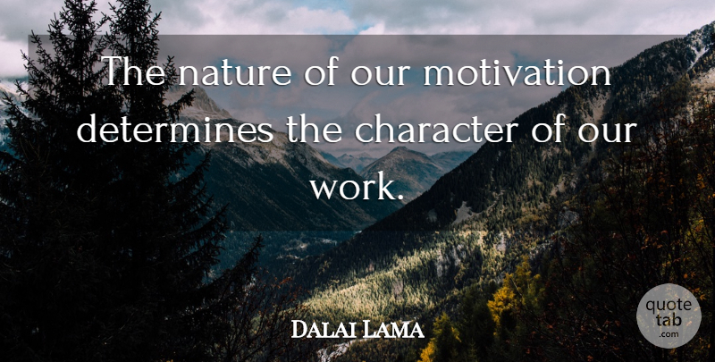 Dalai Lama Quote About Motivation, Character, Determine: The Nature Of Our Motivation...