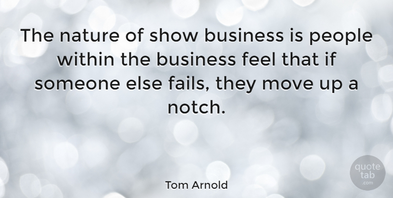 Tom Arnold Quote About Moving, People, Failing: The Nature Of Show Business...