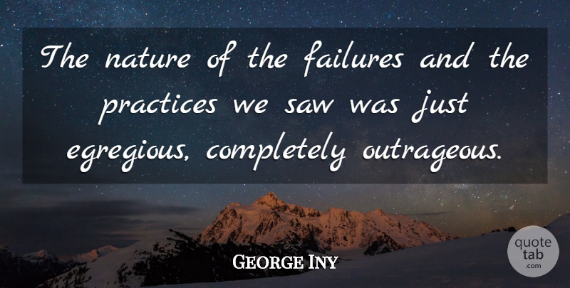 George Iny Quote About Failures, Nature, Practices, Saw: The Nature Of The Failures...