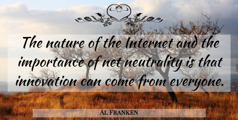 Al Franken Quote About Innovation, Net Neutrality, Internet: The Nature Of The Internet...