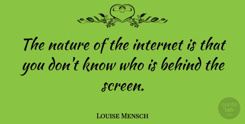 Louise Mensch Quote About Internet, Behinds, Screens: The Nature Of The Internet...
