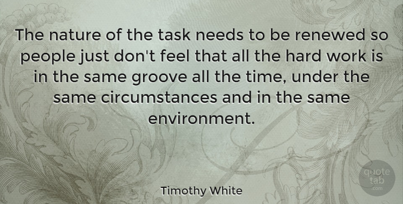 Timothy White Quote About American Critic, Groove, Hard, Hard Work, Nature: The Nature Of The Task...