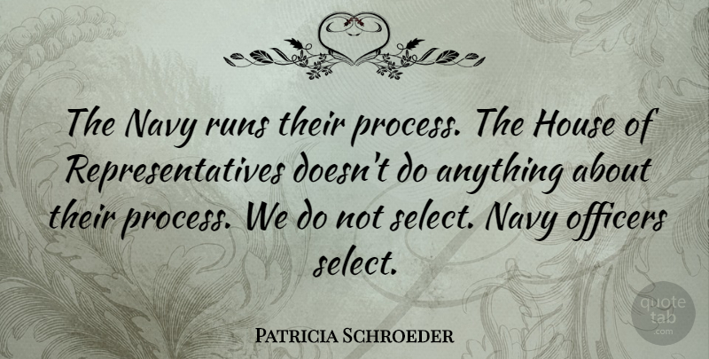 Patricia Schroeder Quote About Officers, Runs: The Navy Runs Their Process...