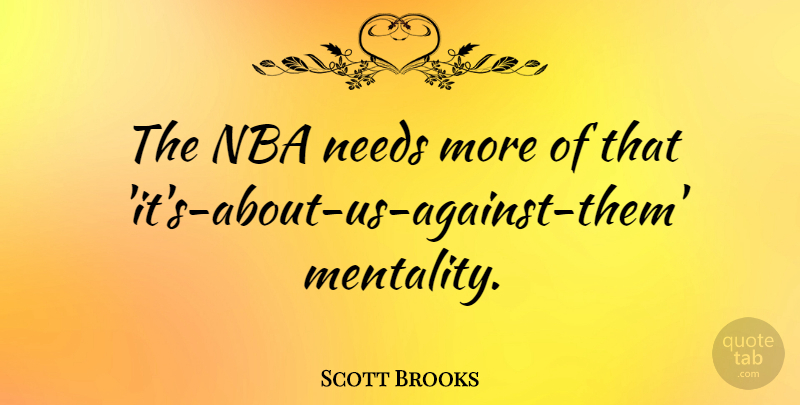 Scott Brooks Quote About Nba, Needs, Mentality: The Nba Needs More Of...
