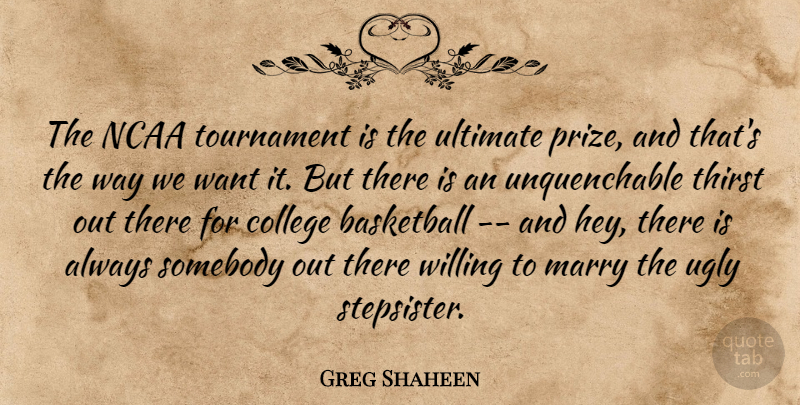 Greg Shaheen Quote About Basketball, College, Marry, Ncaa, Somebody: The Ncaa Tournament Is The...