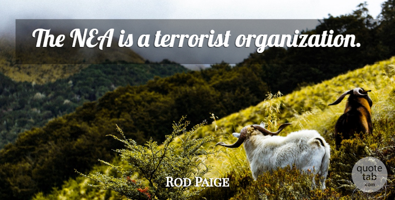 Rod Paige Quote About Organization, Terrorist: The Nea Is A Terrorist...