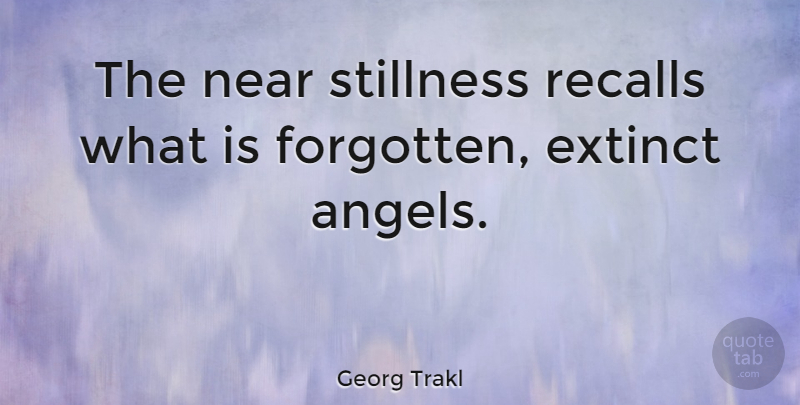Georg Trakl Quote About Angel, Forgotten, Recalls: The Near Stillness Recalls What...