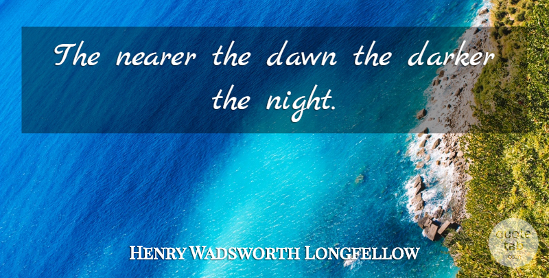 Henry Wadsworth Longfellow Quote About Motivational, Depression, Adversity: The Nearer The Dawn The...