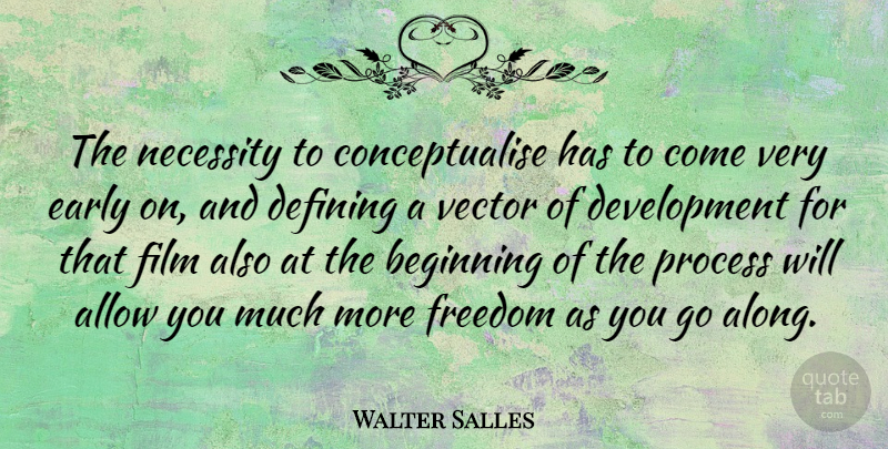 Walter Salles Quote About Allow, Defining, Early, Freedom, Necessity: The Necessity To Conceptualise Has...