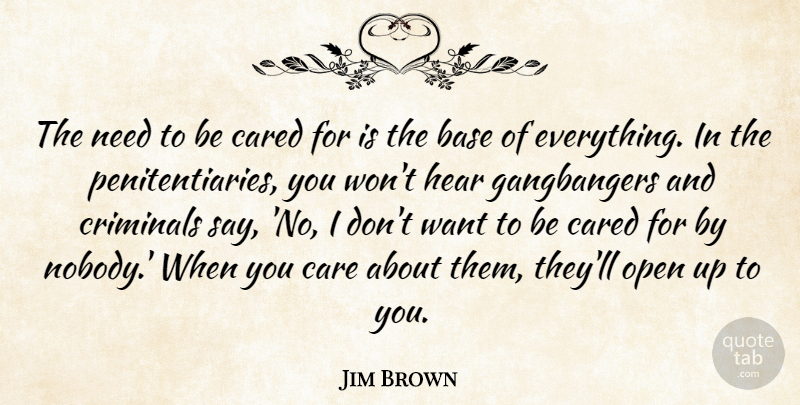Jim Brown Quote About Criminals, Needs, Up To You: The Need To Be Cared...