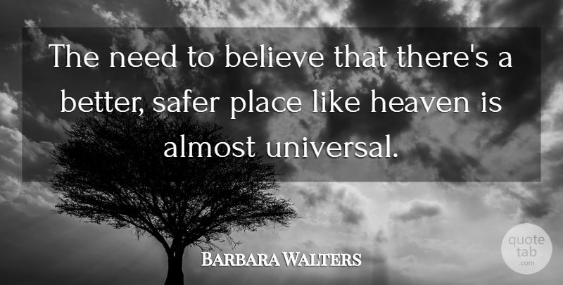 Barbara Walters Quote About Almost, Believe, Heaven, Safer: The Need To Believe That...