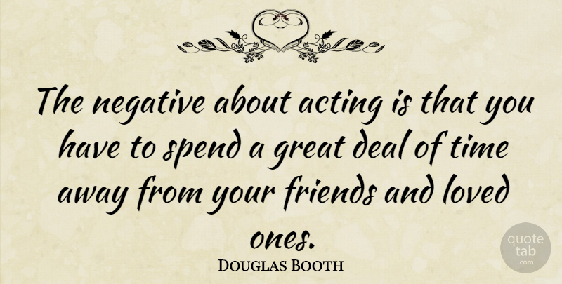 Douglas Booth Quote About Acting, Negative, Loved Ones: The Negative About Acting Is...