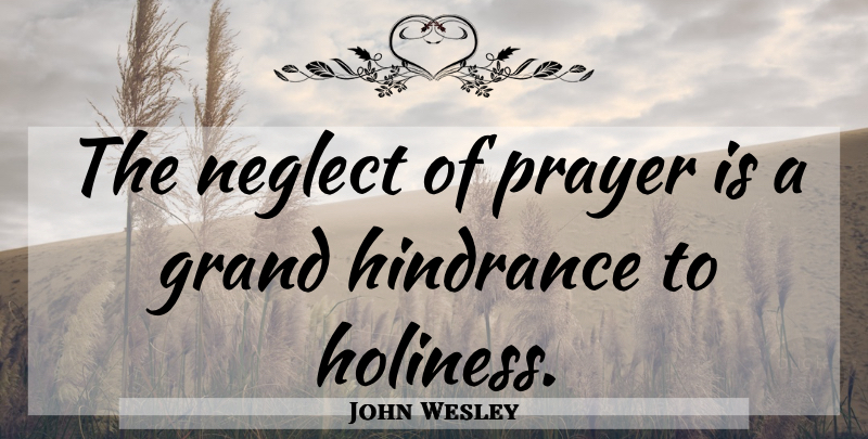 John Wesley Quote About Prayer, Holiness, Neglect: The Neglect Of Prayer Is...
