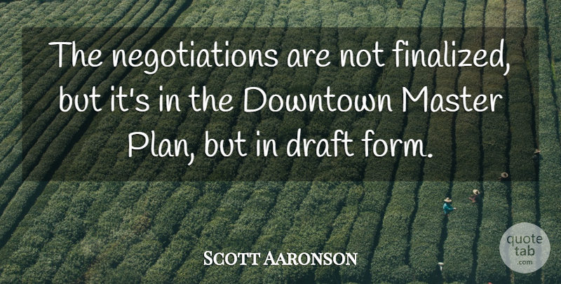 Scott Aaronson Quote About Downtown, Draft, Master: The Negotiations Are Not Finalized...