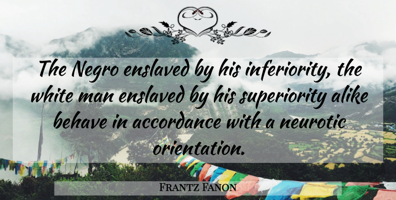 Frantz Fanon Quote About Men, White, Inferiority: The Negro Enslaved By His...