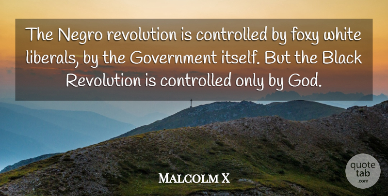 Malcolm X Quote About Government, White, Racism: The Negro Revolution Is Controlled...