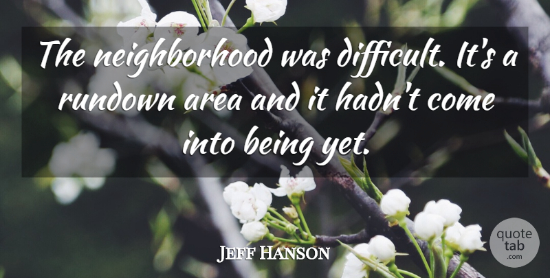 Jeff Hanson Quote About Area: The Neighborhood Was Difficult Its...