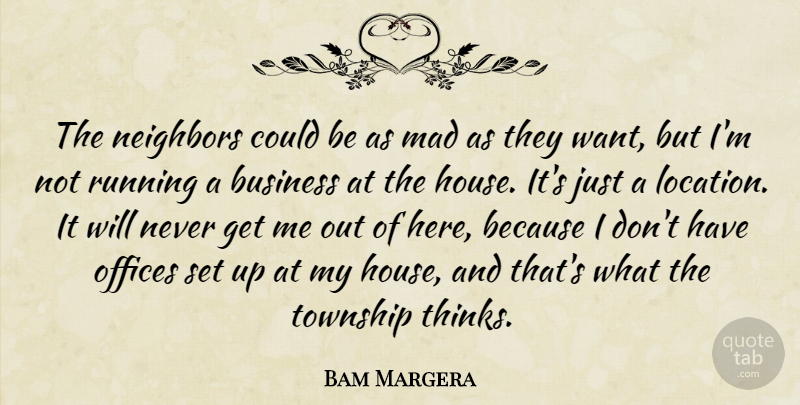 Bam Margera Quote About American Celebrity, Business, Neighbors, Offices, Running: The Neighbors Could Be As...