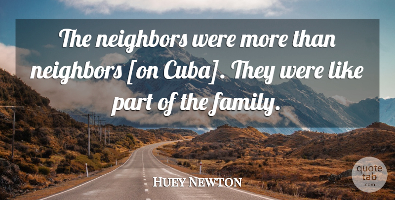 Huey Newton Quote About Cuba, Neighbor: The Neighbors Were More Than...