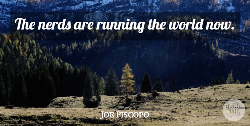 Joe Piscopo Quote About Running, Teacher, Teaching: The Nerds Are Running The...